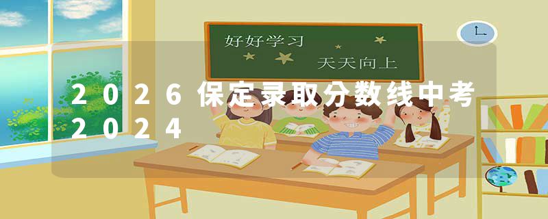 2026保定录取分数线中考2024