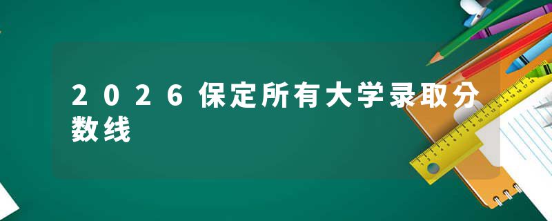 2026保定所有大学录取分数线