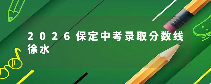 2026保定中考录取分数线徐水