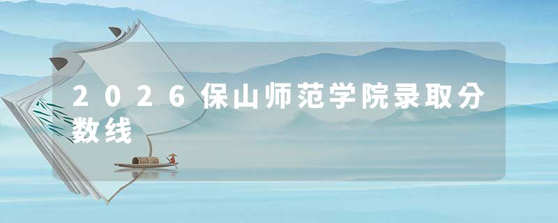 2026保山师范学院录取分数线