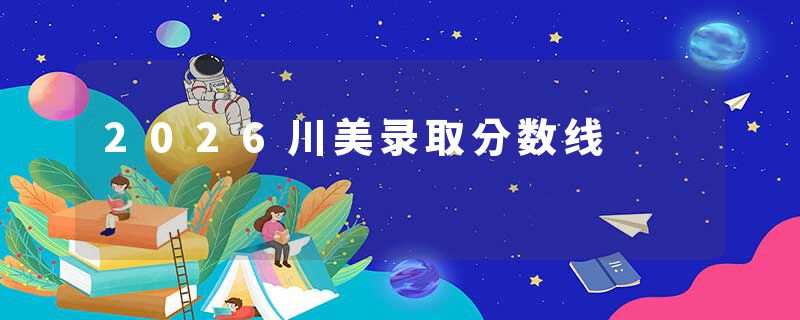 2026川美录取分数线