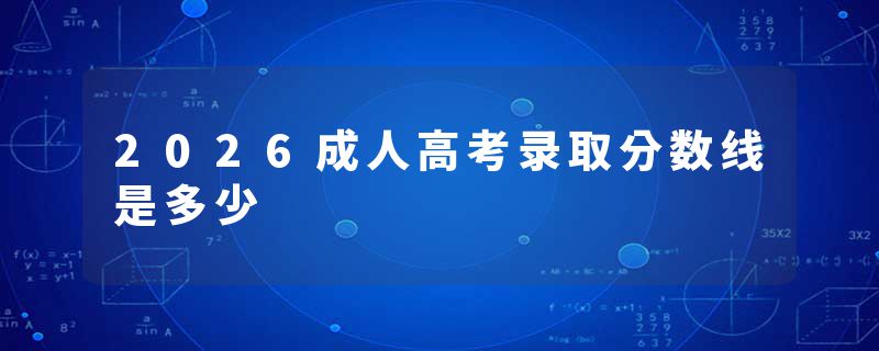 2026成人高考录取分数线是多少