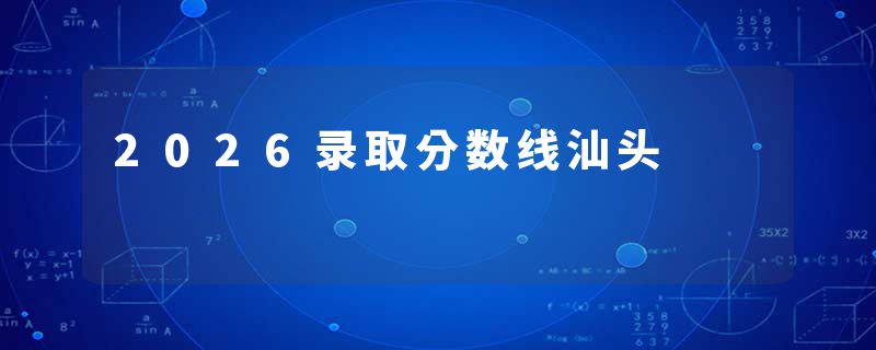 2026录取分数线汕头