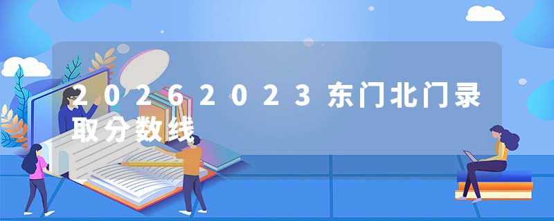 20262023东门北门录取分数线