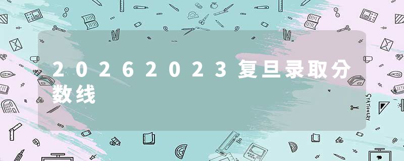20262023复旦录取分数线