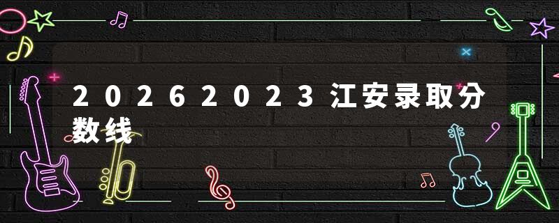 20262023江安录取分数线