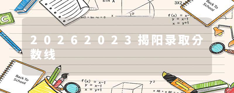 20262023揭阳录取分数线