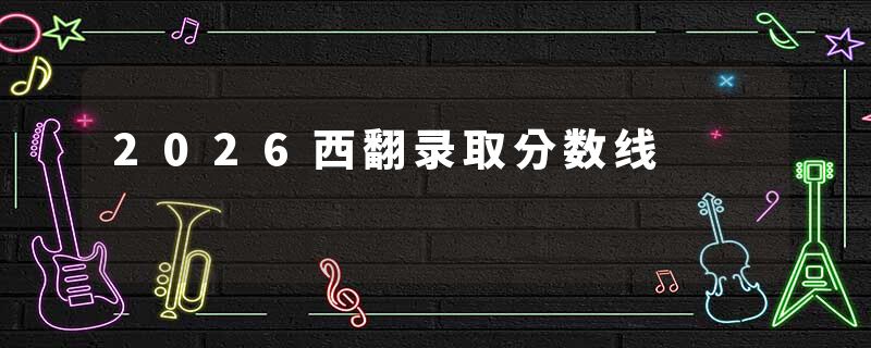 2026西翻录取分数线