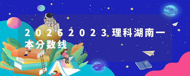 20262023理科湖南一本分数线