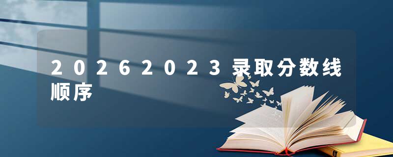 20262023录取分数线顺序