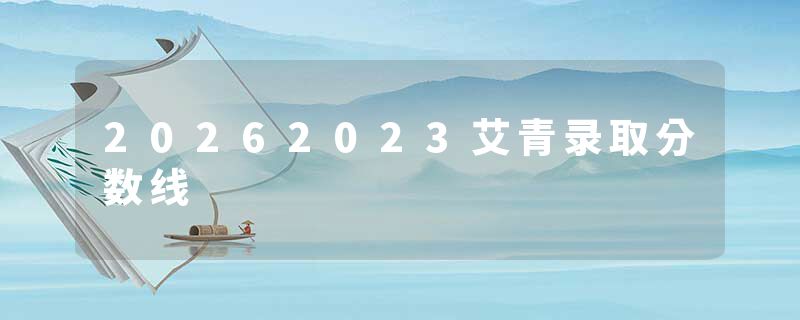 20262023艾青录取分数线