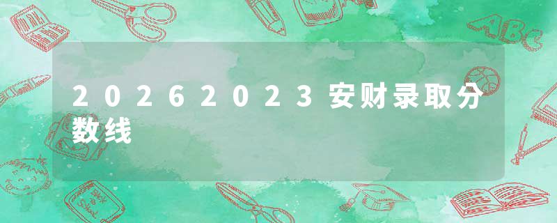20262023安财录取分数线