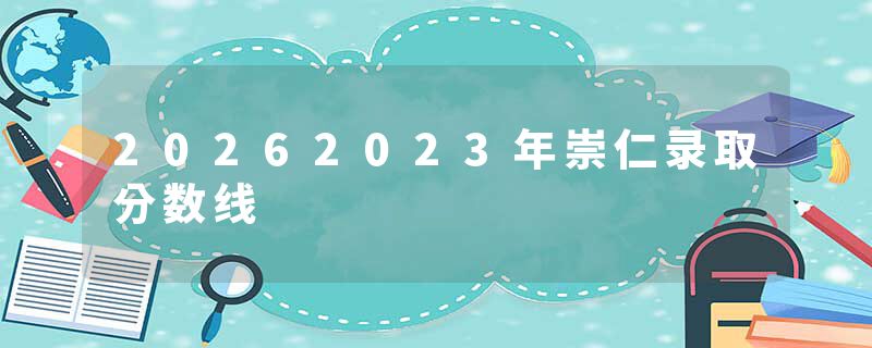 20262023年崇仁录取分数线