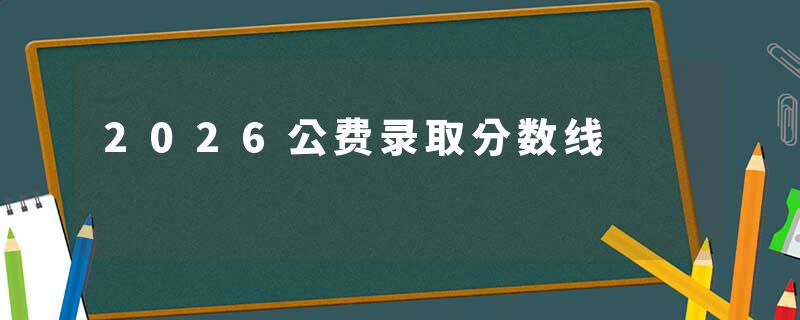 2026公费录取分数线
