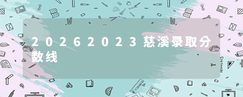 20262023慈溪录取分数线