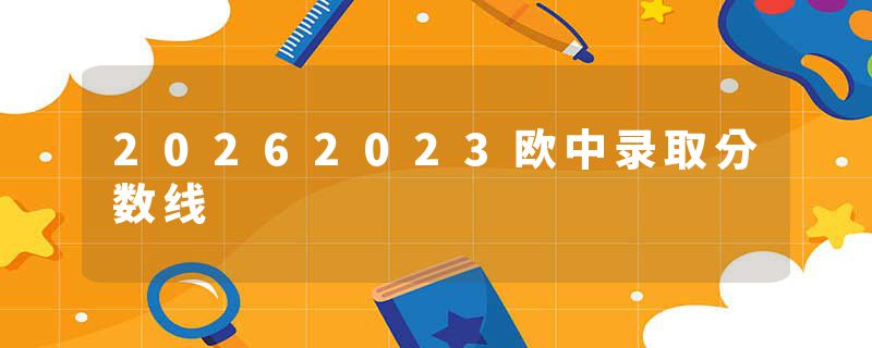 20262023欧中录取分数线