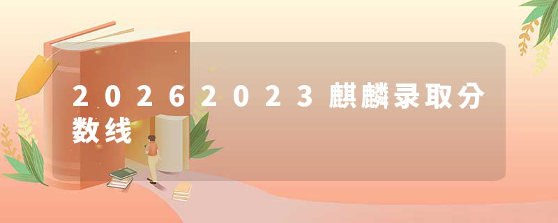 20262023麒麟录取分数线