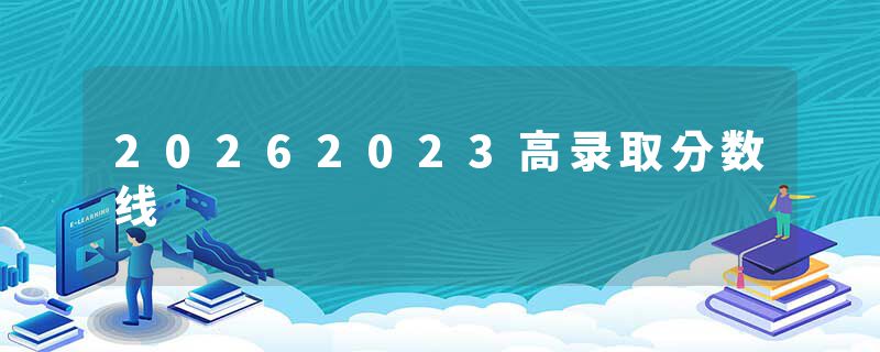 20262023高录取分数线