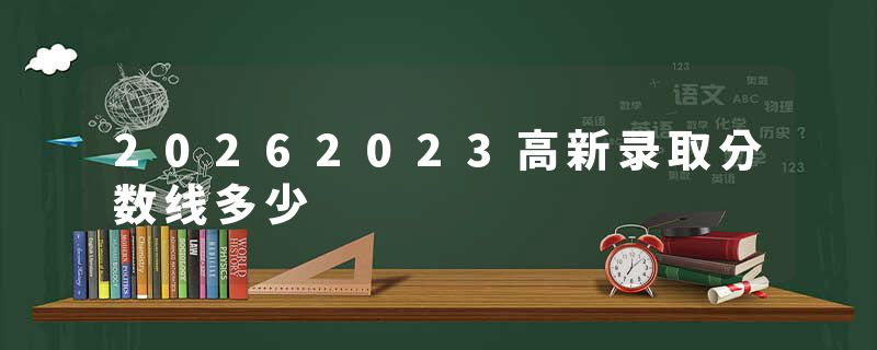 20262023高新录取分数线多少