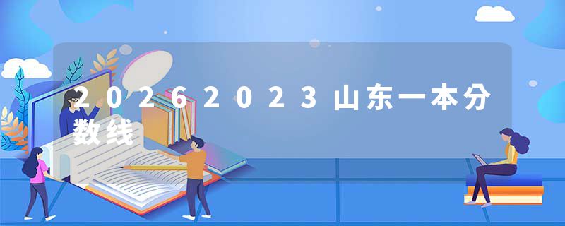 20262023山东一本分数线