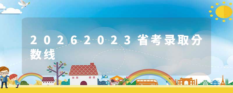 20262023省考录取分数线