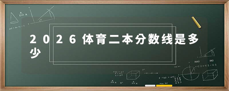2026体育二本分数线是多少