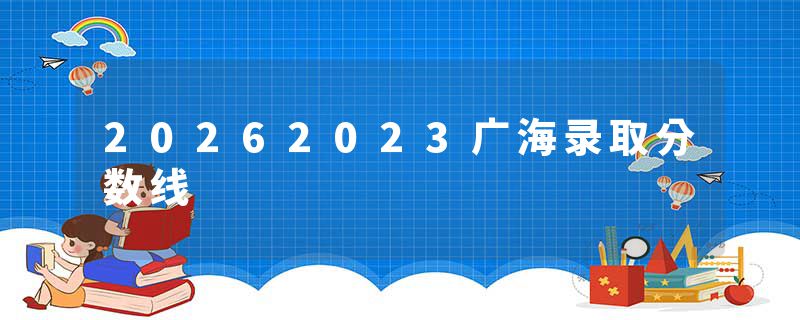 20262023广海录取分数线