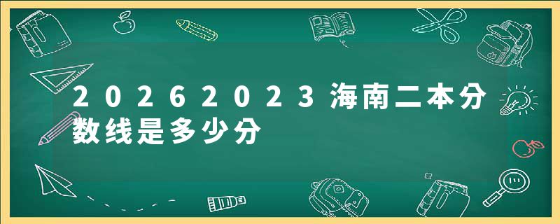 20262023海南二本分数线是多少分