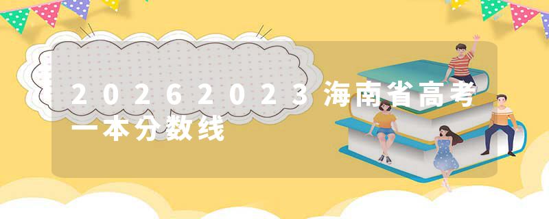 20262023海南省高考一本分数线