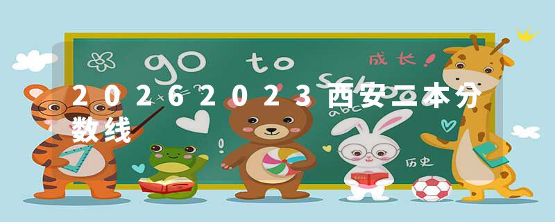 20262023西安二本分数线