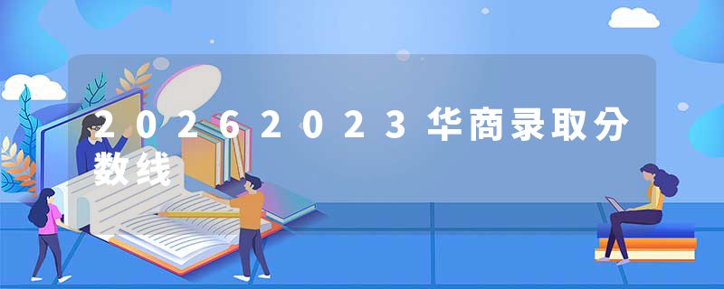 20262023华商录取分数线