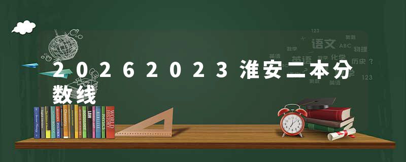 20262023淮安二本分数线