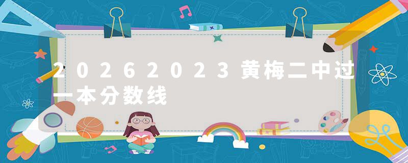 20262023黄梅二中过一本分数线