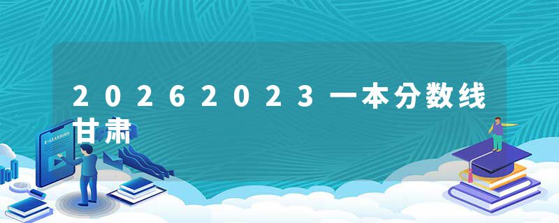 20262023一本分数线甘肃