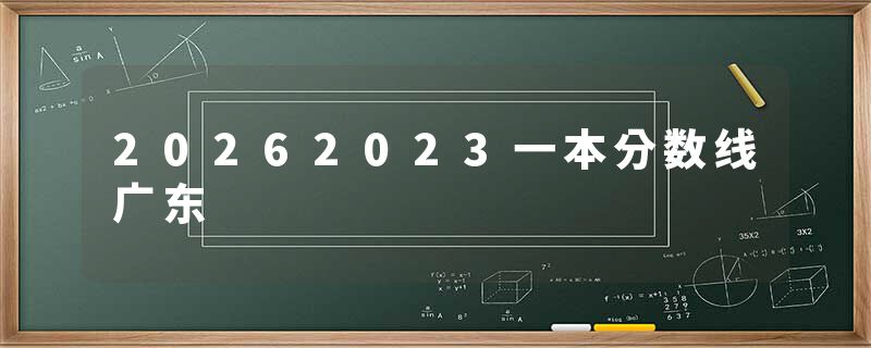 20262023一本分数线广东