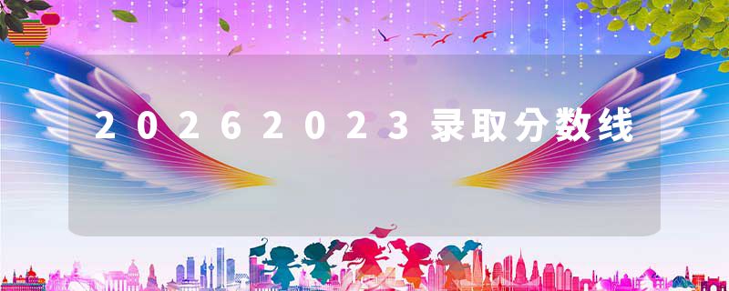 20262023录取分数线