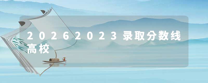 20262023录取分数线高校