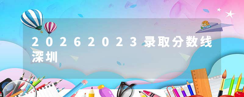 20262023录取分数线深圳