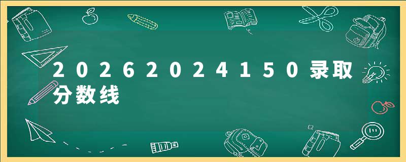 20262024150录取分数线