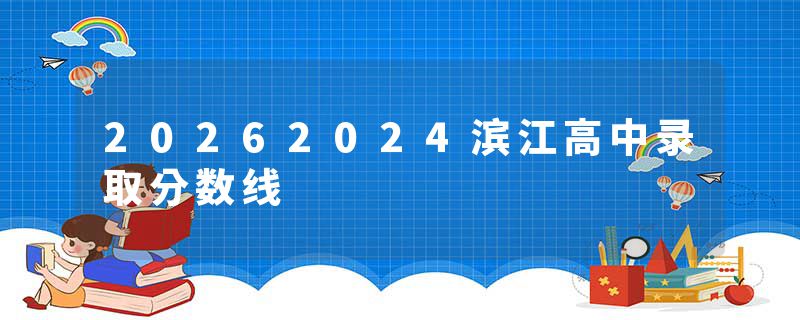 20262024滨江高中录取分数线