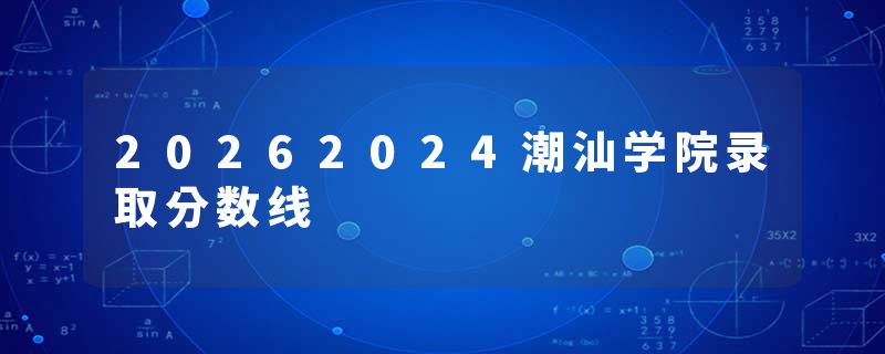 20262024潮汕学院录取分数线