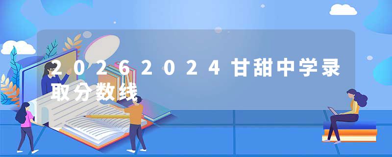 20262024甘甜中学录取分数线