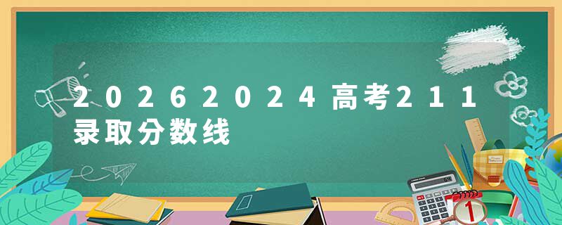 20262024高考211录取分数线