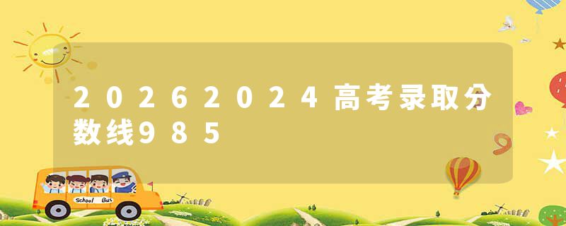 20262024高考录取分数线985