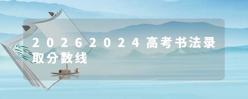 20262024高考书法录取分数线