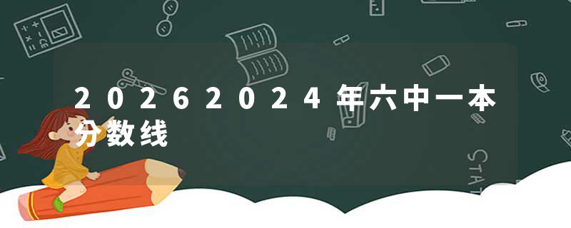 20262024年六中一本分数线