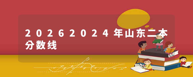 20262024年山东二本分数线