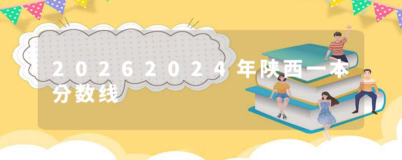 20262024年陕西一本分数线