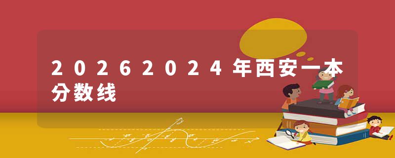 20262024年西安一本分数线