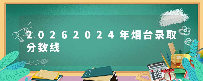 20262024年烟台录取分数线